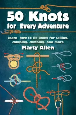 50 Knoten für jedes Abenteuer: Lernen Sie, wie man Knoten für Segeln, Camping, Klettern und mehr knüpft - 50 Knots for Every Adventure: Learn How to Tie Knots for Sailing, Camping, Climbing, and More