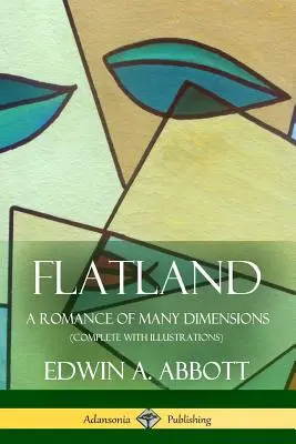 Flachland: Eine Romanze in vielen Dimensionen (komplett mit Illustrationen) - Flatland: A Romance of Many Dimensions (Complete with Illustrations)