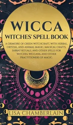 Wicca: Hexen-Zauberbuch: Ein Grimoire der grünen Hexenkunst, mit Kräuter-, Kristall- und Tiermagie, magischen Handarbeiten, Sabbat Ri - Wicca: Witches' Spell Book: A Grimoire of Green Witchcraft, with Herbal, Crystal, and Animal Magic, Magical Crafts, Sabbat Ri