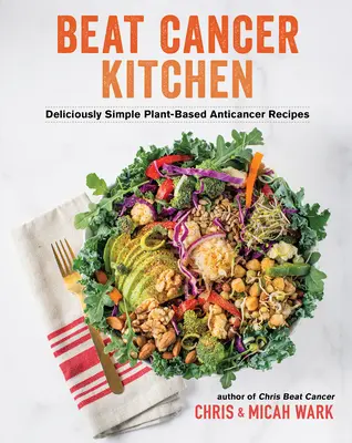 Beat Cancer Kitchen: Köstlich einfache Rezepte gegen Krebs auf Pflanzenbasis - Beat Cancer Kitchen: Deliciously Simple Plant-Based Anticancer Recipes