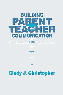 Aufbau der Kommunikation zwischen Eltern und Lehrern: Ein Leitfaden für Erzieher - Building Parent-Teacher Communication: An Educator's Guide