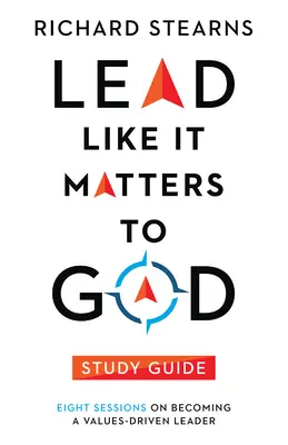 Führen, wie es Gott wichtig ist Studienführer: Acht Lektionen über die Entwicklung zu einem wertegeleiteten Leiter - Lead Like It Matters to God Study Guide: Eight Sessions on Becoming a Values-Driven Leader