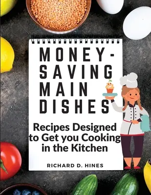 Geldsparende Hauptgerichte: Rezepte, die Sie in der Küche zum Kochen bringen - Money-Saving Main Dishes: Recipes Designed to Get you Cooking in the Kitchen