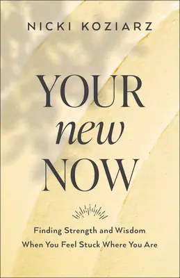 Dein neues Jetzt: Stärke und Weisheit finden, wenn Sie sich festgefahren fühlen - Your New Now: Finding Strength and Wisdom When You Feel Stuck Where You Are
