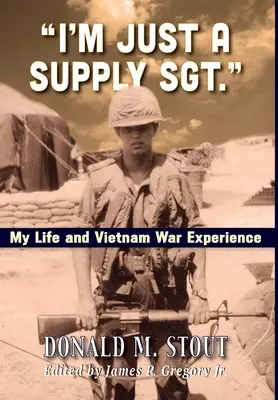 Ich bin nur ein Versorgungssoldat: Mein Leben und meine Erfahrungen im Vietnamkrieg - I'm Just a Supply Sgt.: My Life and Vietnam War Experience