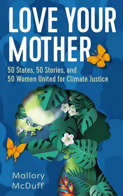 Liebe deine Mutter: 50 Staaten, 50 Geschichten und 50 Frauen vereint für Klimagerechtigkeit - Love Your Mother: 50 States, 50 Stories, and 50 Women United for Climate Justice