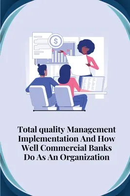 Die Einführung von Total Quality Management und der Erfolg von Geschäftsbanken als Organisation - Total quality management implementation and how well commercial banks do as an organisation