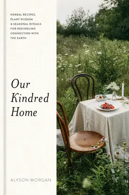 Our Kindred Home: Kräuterrezepte, Pflanzenweisheiten und jahreszeitliche Rituale zur Wiederherstellung der Verbindung mit der Erde - Our Kindred Home: Herbal Recipes, Plant Wisdom, and Seasonal Rituals for Rekindling Connection with the Earth