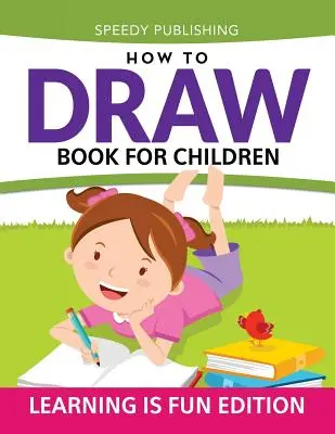Zeichnungsbuch für Kinder: Lernen macht Spaß Edition - How To Draw Book For Children: Learning Is Fun Edition