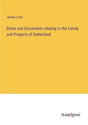 Daten und Dokumente über die Familie und den Besitz der Sutherland - Dates and Documents relating to the Family and Property of Sutherland