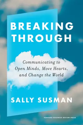 Durchbruch: Kommunizieren, um Köpfe zu öffnen, Herzen zu bewegen und die Welt zu verändern - Breaking Through: Communicating to Open Minds, Move Hearts, and Change the World