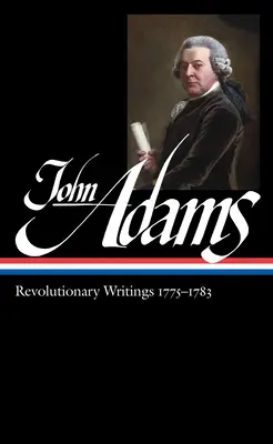 John Adams: Revolutionäre Schriften 1775-1783 (Loa #214) - John Adams: Revolutionary Writings 1775-1783 (Loa #214)