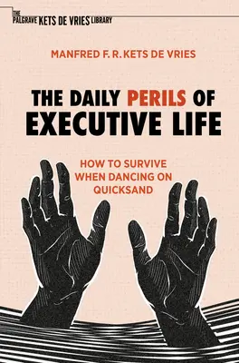 Die täglichen Gefahren im Leben einer Führungskraft: Wie man überlebt, wenn man auf Treibsand tanzt - The Daily Perils of Executive Life: How to Survive When Dancing on Quicksand