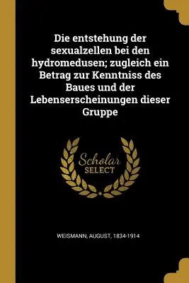 Die Entstehung der Sexualzellen bei den Hydromedusen; zugleich ein Betrag zur Kenntniss des Baues und der Lebenserscheinungen dieser Gruppe - Die entstehung der sexualzellen bei den hydromedusen; zugleich ein Betrag zur Kenntniss des Baues und der Lebenserscheinungen dieser Gruppe
