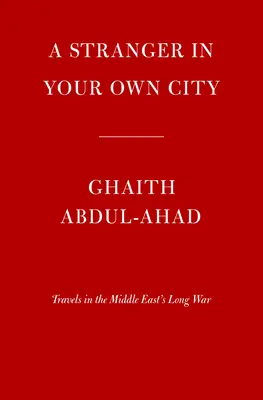 Ein Fremder in der eigenen Stadt: Reisen in den langen Krieg des Nahen Ostens - A Stranger in Your Own City: Travels in the Middle East's Long War