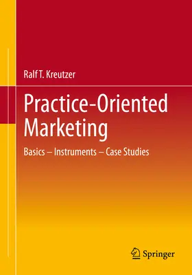 Praxisorientiertes Marketing: Grundlagen - Instrumente - Fallbeispiele - Practice-Oriented Marketing: Basics - Instruments - Case Studies