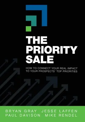 Der Prioritätsverkauf: Wie Sie Ihre wirkliche Wirkung mit den wichtigsten Prioritäten Ihrer Kunden verbinden - The Priority Sale: How to Connect Your Real Impact to Your Prospects' Top Priorities