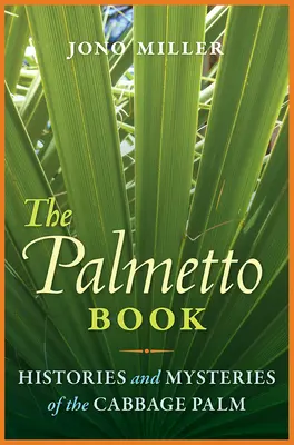 Das Palmetto-Buch: Geschichten und Geheimnisse der Kohlpalme - The Palmetto Book: Histories and Mysteries of the Cabbage Palm