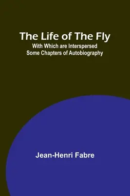 Das Leben der Fliege; mit einigen autobiographischen Kapiteln durchsetzt - The Life of the Fly; With Which are Interspersed Some Chapters of Autobiography