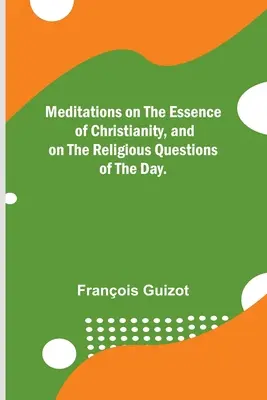 Meditationen über das Wesen des Christentums und über die religiösen Fragen der Zeit. - Meditations on the Essence of Christianity, and on the Religious Questions of the Day.