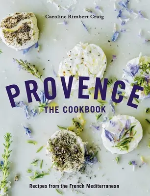 Die Provence: Das Kochbuch: Rezepte aus dem französischen Mittelmeerraum - Provence: The Cookbook: Recipes from the French Mediterranean