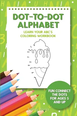 Dot-To-Dot Alphabet - Lerne dein ABC ausmalen Arbeitsbuch: Spielend die Punkte verbinden für 5 Jahre und älter - Dot-To-Dot Alphabet - Learn Your ABC's Coloring Workbook: Fun Connect The Dots For Ages 5 and Up