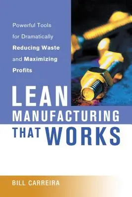 Schlanke Produktion, die funktioniert: Leistungsstarke Werkzeuge zur drastischen Reduzierung von Verschwendung und Maximierung von Gewinnen - Lean Manufacturing That Works: Powerful Tools for Dramatically Reducing Waste and Maximizing Profits