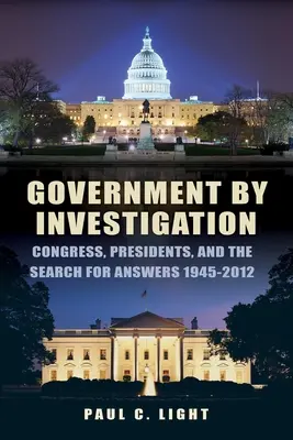 Regierung durch Ermittlungen: Kongress, Präsidenten und die Suche nach Antworten, 1945a-2012 - Government by Investigation: Congress, Presidents, and the Search for Answers, 1945a-2012