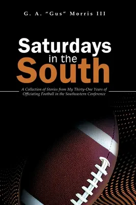 Samstags im Süden: Eine Sammlung von Geschichten aus meinen einunddreißig Jahren als Football-Offizier in der Southeastern Conference - Saturdays in the South: A Collection of Stories from My Thirty-One Years of Officiating Football in the Southeastern Conference