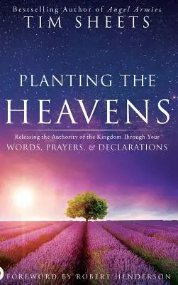 Den Himmel pflanzen: Freisetzung der Autorität des Königreichs durch Ihre Worte, Gebete und Erklärungen - Planting the Heavens: Releasing the Authority of the Kingdom Through Your Words, Prayers, and Declarations