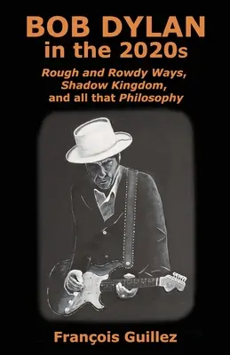Bob Dylan in den 2020er Jahren: Rough and Rowdy Ways, Shadow Kingdom und die ganze Philosophie - Bob Dylan in the 2020s: Rough and Rowdy Ways, Shadow Kingdom, and all that Philosophy