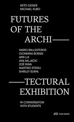 Zukünfte der Architekturausstellung: Mario Ballesteros, Giovanna Borasi, Ann Lui, Ana Miljacki, Zo Ryan, Martino Stierli, Shirley Surya in Conver - Futures of the Architectural Exhibition: Mario Ballesteros, Giovanna Borasi, Ann Lui, Ana Miljacki, Zo Ryan, Martino Stierli, Shirley Surya in Conver