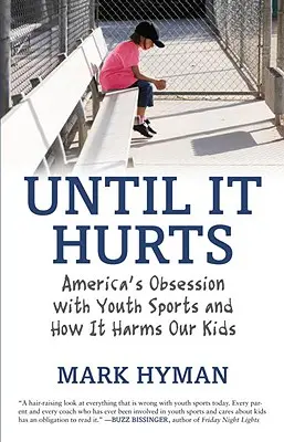 Bis es weh tut: Amerikas Besessenheit vom Jugendsport und wie er unseren Kindern schadet - Until It Hurts: America's Obsession with Youth Sports and How It Harms Our Kids