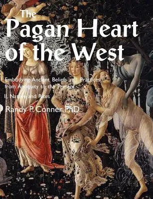 Pagan Heart of the West Embodying Ancient Beliefs and Practices from Antiquity to the Present (Das heidnische Herz des Westens): II. Natur und Riten - Pagan Heart of the West Embodying Ancient Beliefs and Practices from Antiquity to the Present: II. Nature and Rites