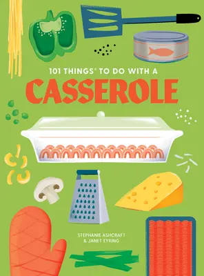 101 Dinge, die man mit einer Kasserolle machen kann, neue Ausgabe - 101 Things to Do with a Casserole, New Edition