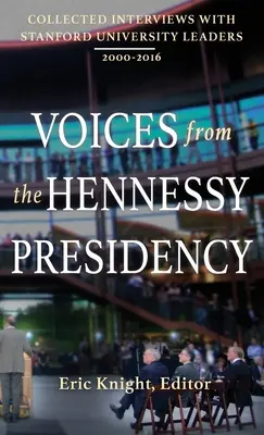 Stimmen aus der Hennessy-Präsidentschaft: Gesammelte Interviews mit Führungskräften der Stanford University, 2000-2016 - Voices from the Hennessy Presidency: Collected Interviews with Stanford University Leaders, 2000-2016