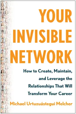 Ihr unsichtbares Netzwerk: Wie Sie die Beziehungen, die Ihre Karriere verändern werden, aufbauen, pflegen und nutzen können - Your Invisible Network: How to Create, Maintain, and Leverage the Relationships That Will Transform Your Career