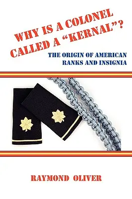 Warum heißt ein Colonel Kernal? Der Ursprung der amerikanischen Dienstgrade und Abzeichen - Why Is a Colonel Called a Kernal? the Origin of American Ranks and Insignia