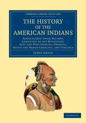 Die Geschichte der amerikanischen Indianer: Besonders die an den Mississippi angrenzenden Völker, Ost- und Westflorida, Georgia, South und North Carolina - The History of the American Indians: Particularly Those Nations Adjoining to the Mississippi, East and West Florida, Georgia, South and North Carolina