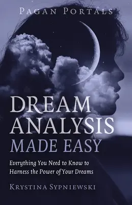 Pagan Portals - Traumanalyse leicht gemacht: Alles, was Sie wissen müssen, um die Kraft Ihrer Träume zu nutzen - Pagan Portals - Dream Analysis Made Easy: Everything You Need to Know to Harness the Power of Your Dreams