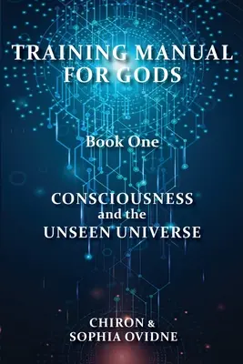 Trainingshandbuch für Götter, Buch Eins: Das Bewusstsein und das unsichtbare Universum - Training Manual for Gods, Book One: Consciousness and the Unseen Universe