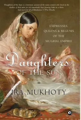 Töchter der Sonne: Kaiserinnen, Königinnen und Begums des Mogulreiches - Daughters of the Sun: Empresses, Queens and Begums of the Mughal Empire