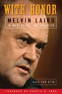 Mit Ehre: Melvin Laird in Krieg, Frieden und Politik - With Honor: Melvin Laird in War, Peace, and Politics