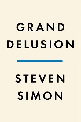 Großer Wahn: Aufstieg und Fall des amerikanischen Ehrgeizes im Nahen Osten - Grand Delusion: The Rise and Fall of American Ambition in the Middle East