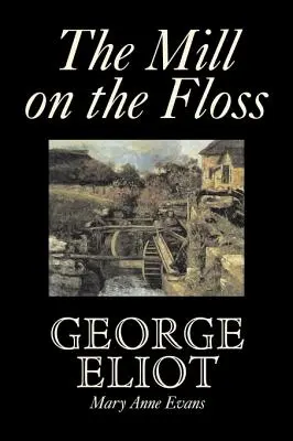 The Mill on the Floss von George Eliot, Belletristik, Klassiker - The Mill on the Floss by George Eliot, Fiction, Classics
