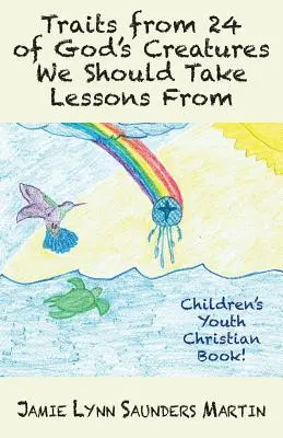 Eigenschaften von 24 Geschöpfen Gottes, von denen wir uns etwas abschauen sollten: Christliches Kinder-Jugend-Buch! - Traits from 24 of God's Creatures We Should Take Lessons From: Children's Youth Christian Book!