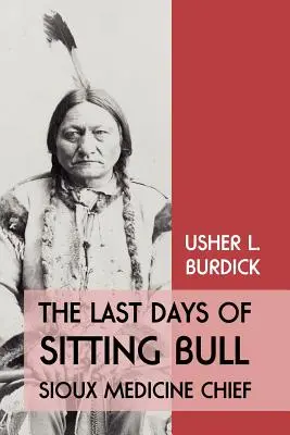 Die letzten Tage von Sitting Bull: Der Medizinhäuptling der Sioux - The Last Days of Sitting Bull: Sioux Medicine Chief