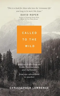 In die Wildnis berufen: Biblische Überlegungen zu Glaube, Ausdauer und Hingabe von einem Abenteurer zum anderen - Called to the Wild: Biblical Reflections on Faith, Perseverance, and Surrender from One Adventurer to Another