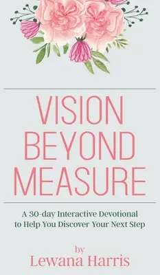 Vision Beyond Measure: Ein 30-tägiges interaktives Andachtsbuch, das Ihnen hilft, Ihre nächsten Schritte zu entdecken - Vision Beyond Measure: A 30-day Interactive Devotional Journal to Help You Discover Your Next Steps