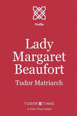 Lady Margaret Beaufort: Tudor-Matriarchin - Lady Margaret Beaufort: Tudor Matriarch